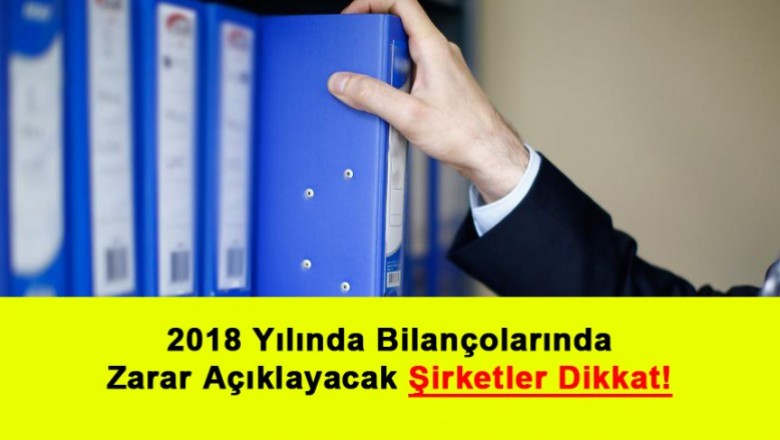   2018 Yılında Bilançolarında Zarar Açıklayacak Şirketler Dikkat!   