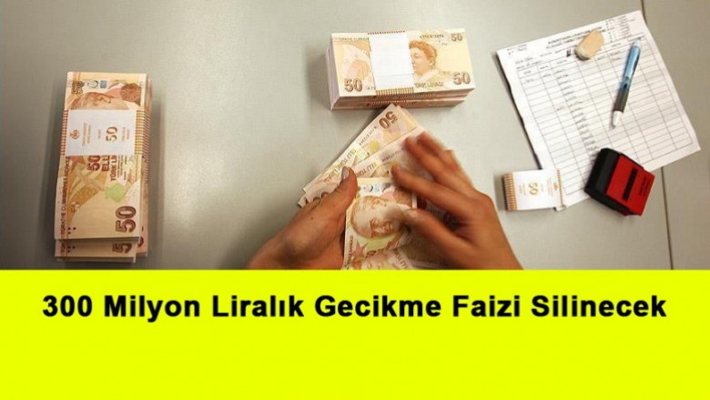   300 Milyon Liralık Gecikme Faizi Silinecek   