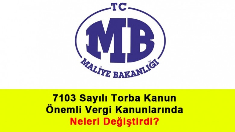   7103 Sayılı Torba Kanun Önemli Vergi Kanunlarında Neleri Değiştirdi?   
