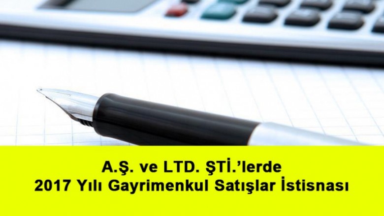   A.Ş. ve LTD. ŞTİ.’lerde 2017 Yılı  Gayrimenkul Satışlar İstisnası   