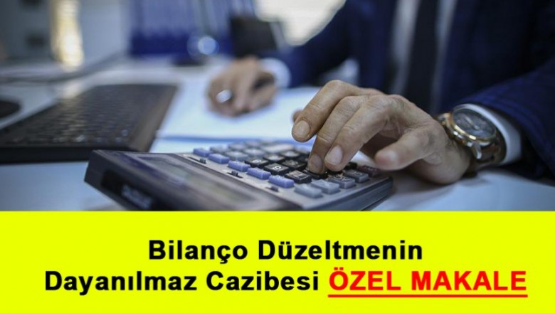   Bilanço Düzeltmenin Dayanılmaz Cazibesi - ÖZEL MAKALE   