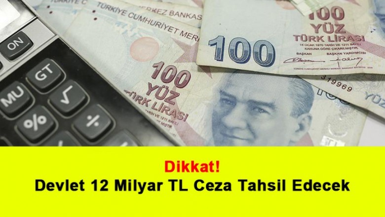   Dikkat! Devlet 12 Milyar TL Ceza Tahsil Edecek   