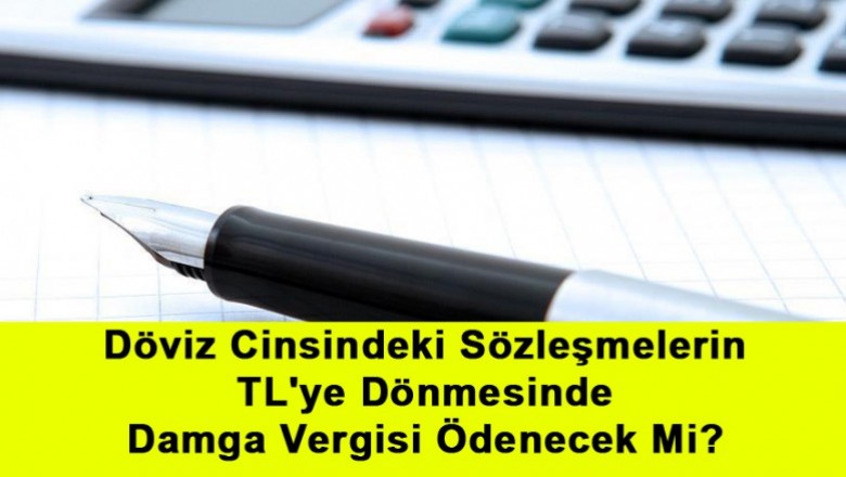   Döviz Cinsindeki Sözleşmelerin TL'ye Dönmesinde Damga Vergisi Ödenecek Mi?   