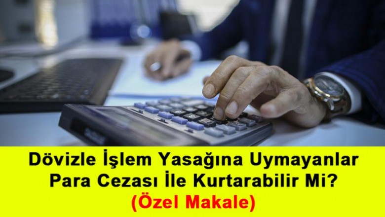   Dövizle İşlem Yasağına Uymayanlar Para Cezası İle Kurtarabilir Mi?   