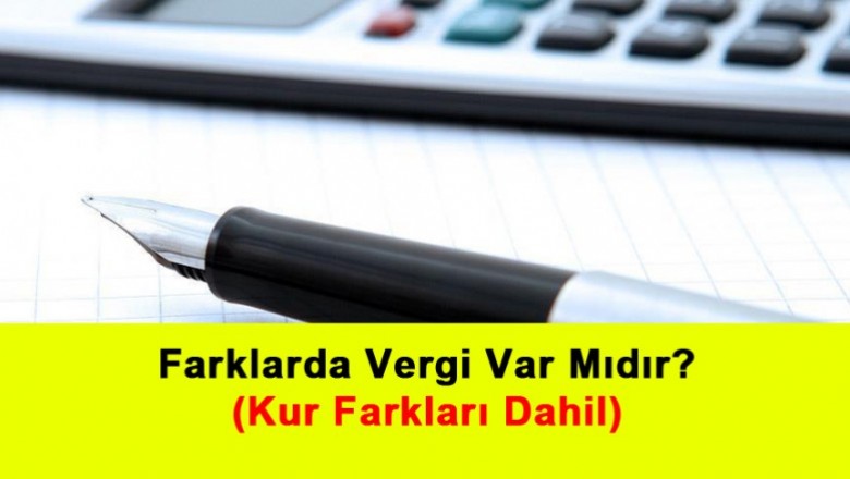   Farklarda Vergi Var Mıdır? (Kur Farkları Dahil)   