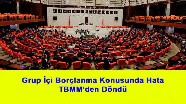   Grup İçi Borçlanma Konusunda Hata TBMM’den Döndü   