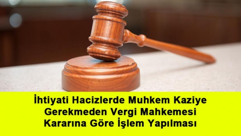   İhtiyati Hacizlerde Muhkem Kaziye Gerekmeden Vergi Mahkemesi Kararına Göre İşlem Yapılması   