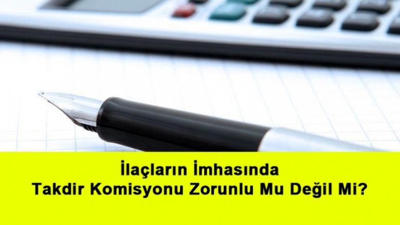   İlaçların İmhasında Takdir Komisyonu Zorunlu Mu Değil Mi?   
