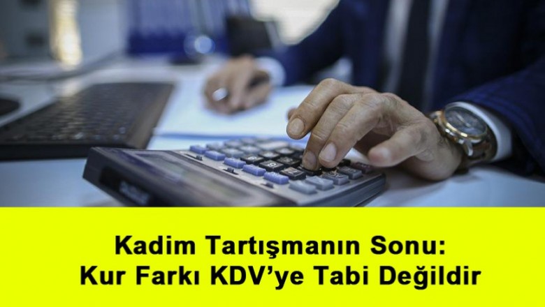   Kadim Tartışmanın Sonu: Kur Farkı KDV’ye Tabi Değildir   