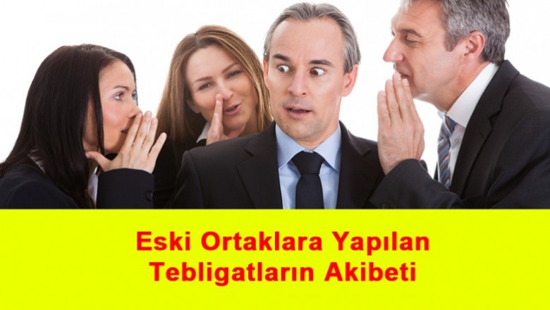   Limited Şirketten Ayrılan Eski Ortaklara Yapılan Tebligatların Akibeti   