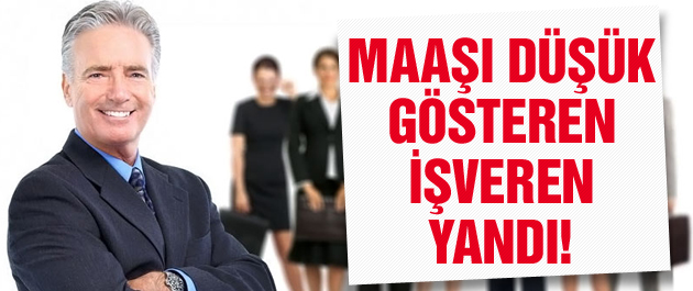 Maaşı düşük gösteren işverenler yandı! 