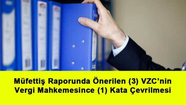  Müfettiş Raporunda Önerilen (3) VZC’nin Vergi Mahkemesince (1) Kata Çevrilmesi   