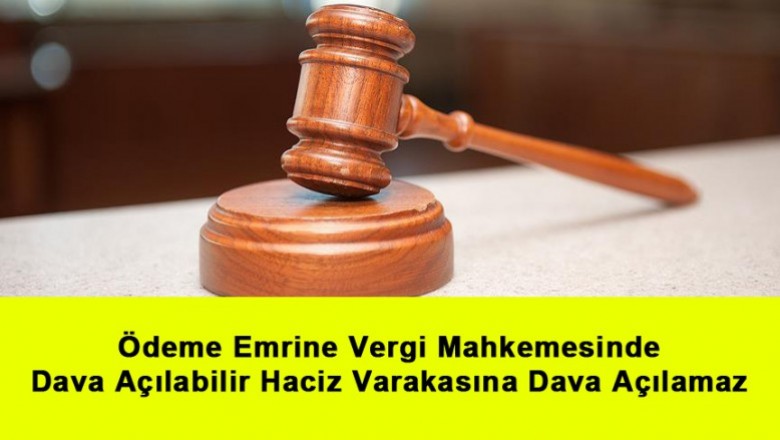   Ödeme Emrine Vergi Mahkemesinde Dava Açılabilir Haciz Varakasına Dava Açılamaz   
