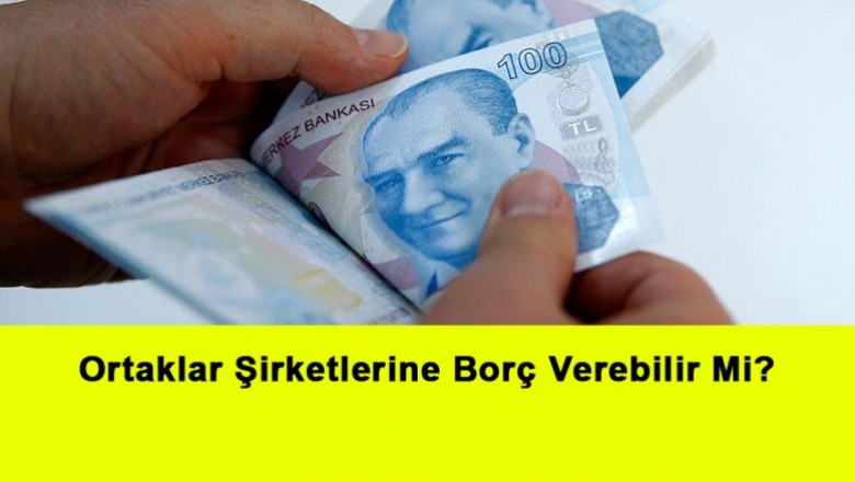   Ortaklar Şirketlerine Borç Verebilir Mi?   