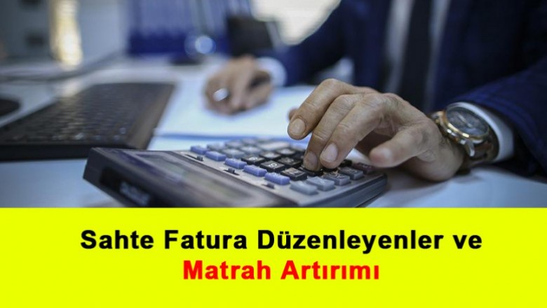   Sahte Fatura Düzenleyenler ve Matrah Artırımı   