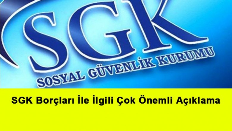   SGK Borçları İle İlgili Çok Önemli Açıklama   