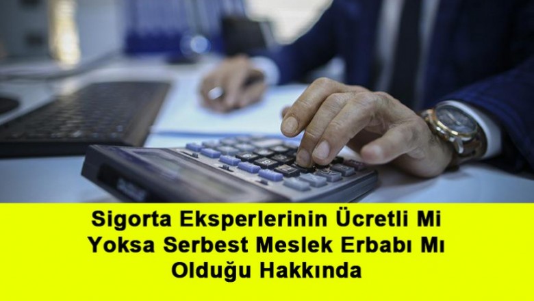   Sigorta Eksperlerinin Ücretli Mi Yoksa Serbest Meslek Erbabı Mı Olduğu Hakkında   