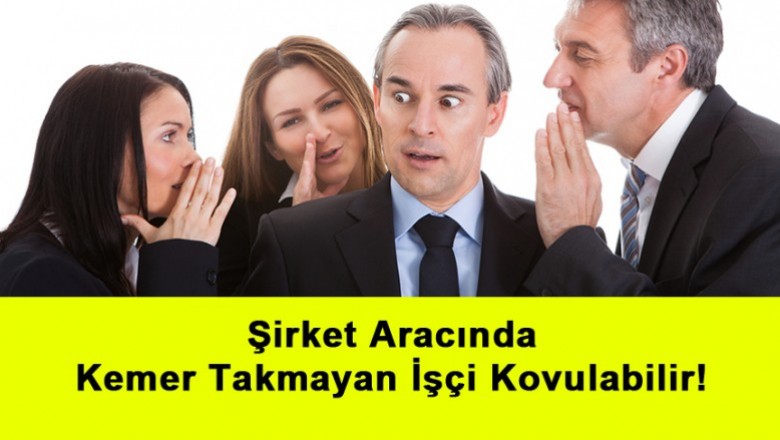  Şirket Aracında Kemer Takmayan İşçi Kovulabilir!   