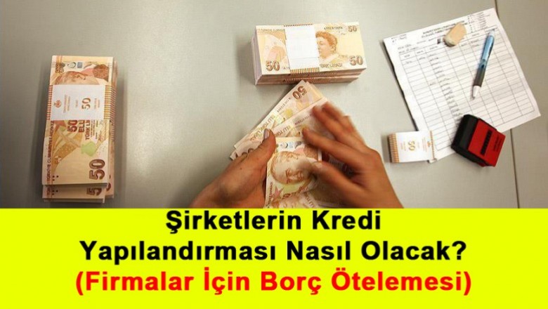   Şirketlerin Kredi Yapılandırması Nasıl Olacak? (Firmalar İçin Borç Ötelemesi)   