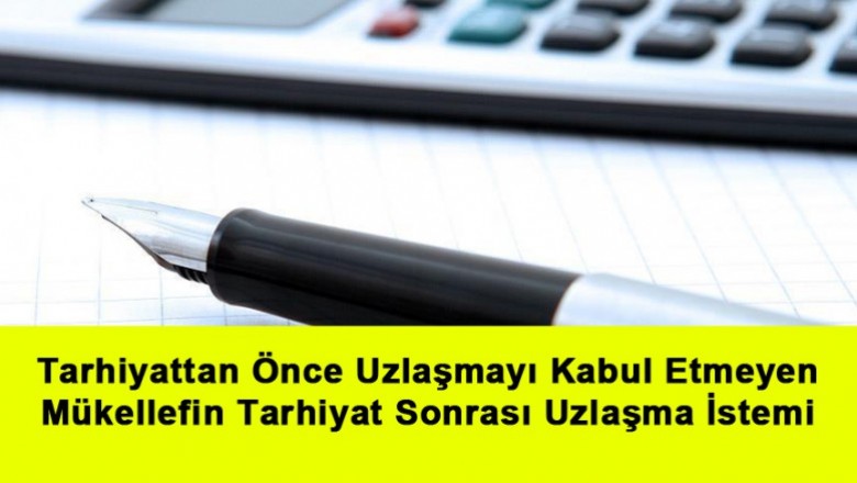   Tarhiyattan Önce Uzlaşmayı Kabul Etmeyen Mükellefin Tarhiyat Sonrası Uzlaşma İstemi   