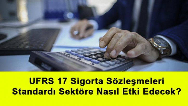   UFRS 17 Sigorta Sözleşmeleri Standardı Sektöre Nasıl Etki Edecek?   