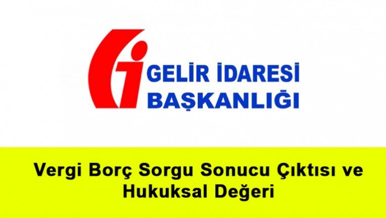   Vergi Borç Sorgu Sonucu Çıktısı ve Hukuksal Değeri   