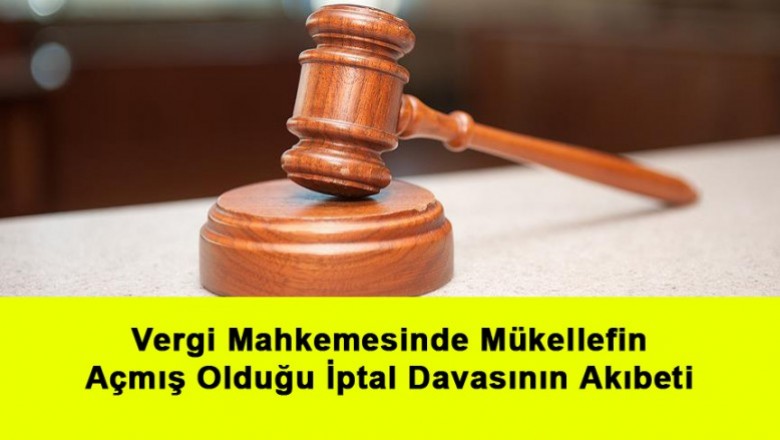   Vergi Mahkemesinde Mükellefin Açmış Olduğu İptal DavasınınAkıbeti   