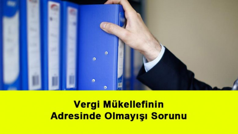   Vergi Mükellefinin Adresinde Olmayışı Sorunu   