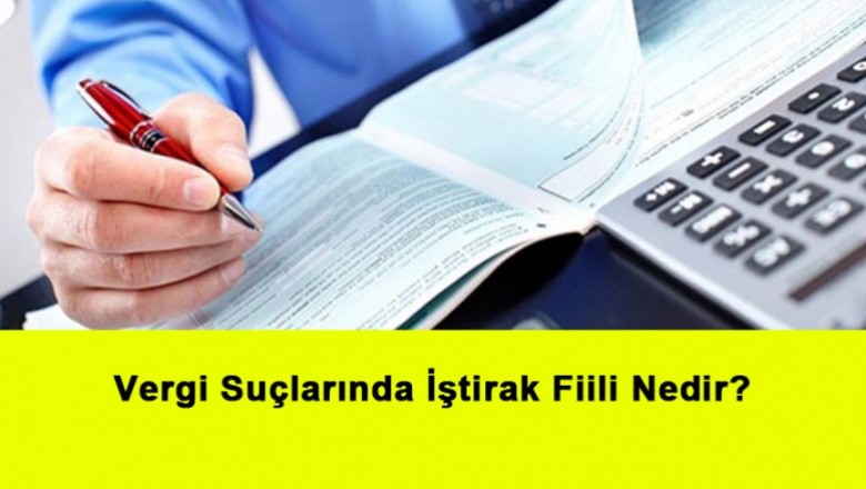   Vergi Suçlarında İştirak Fiili Nedir?   