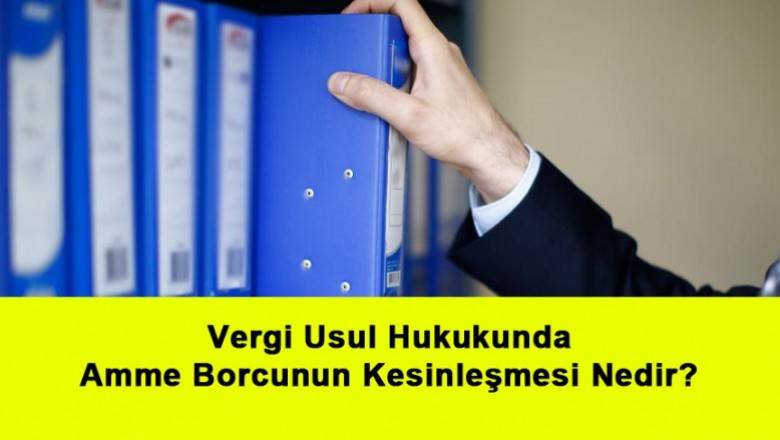   Vergi Usul Hukukunda Amme Borcunun Kesinleşmesi Nedir?   
