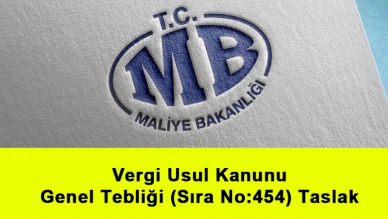   Vergi Usul Kanunu Genel Tebliği (Sıra No:454)’nde Değişiklik Yapılmasına Dair Tebliğ Taslağı Hazırlandı   
