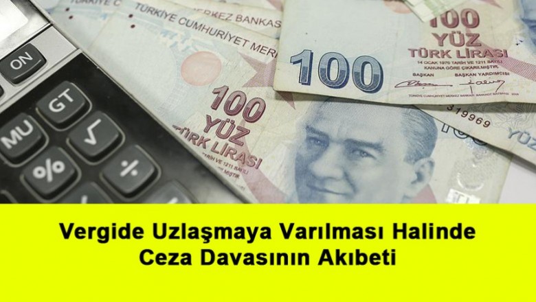   Vergide Uzlaşmaya Varılması Halinde Ceza Davasının Akıbeti   