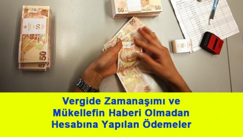   Vergide Zamanaşımı ve Mükellefin Haberi Olmadan Hesabına Yapılan Ödemeler   