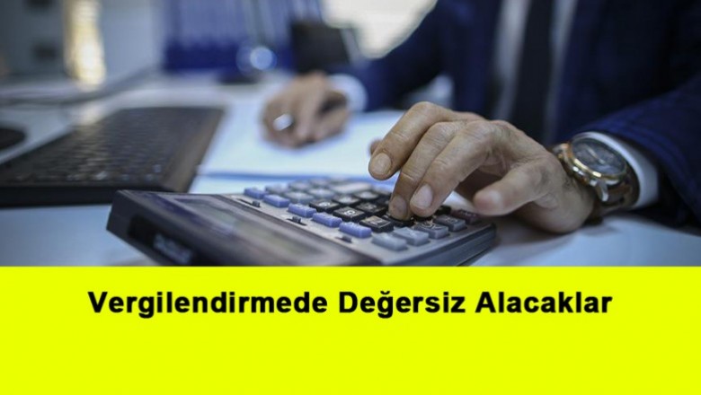  Vergilendirmede Değersiz Alacaklar   