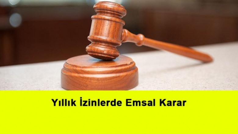   Yıllık İzinlerde Emsal Karar   