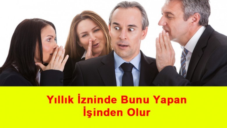   Yıllık İzninde Bunu Yapan İşinden Olur   